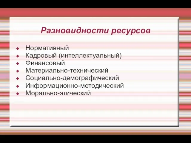 Разновидности ресурсов Нормативный Кадровый (интеллектуальный) Финансовый Материально-технический Социально-демографический Информационно-методический Морально-этический