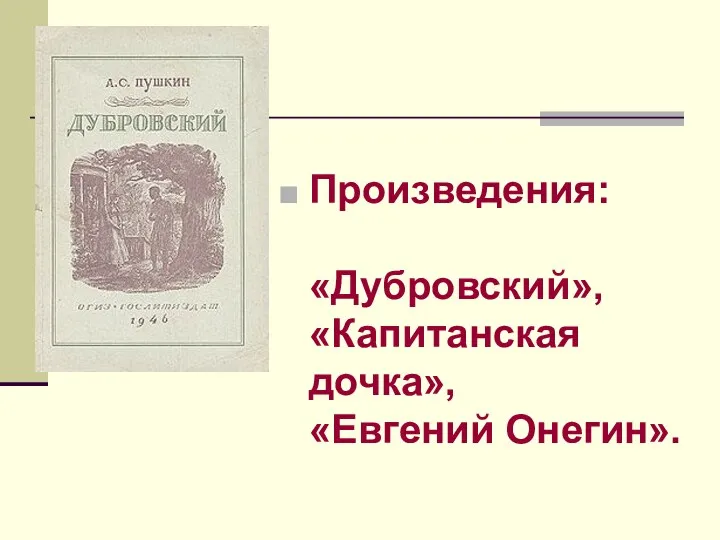 Произведения: «Дубровский», «Капитанская дочка», «Евгений Онегин».