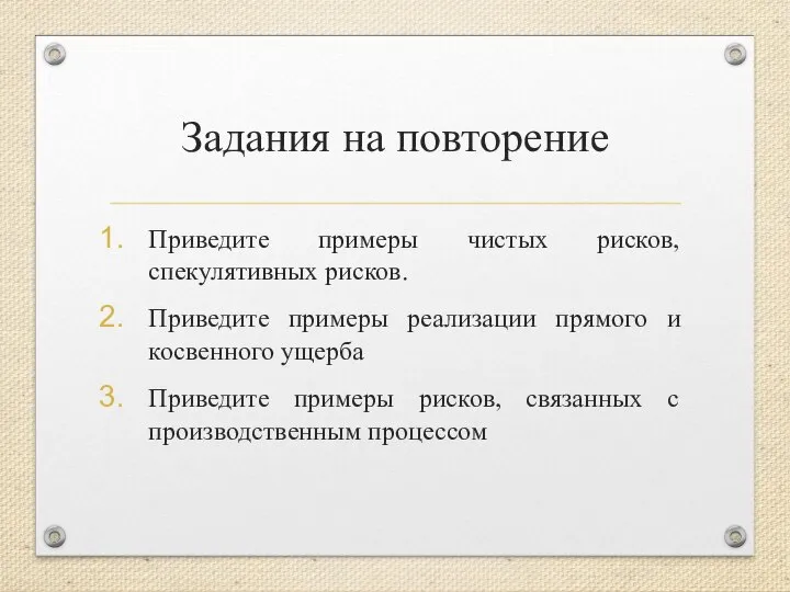 Задания на повторение Приведите примеры чистых рисков, спекулятивных рисков. Приведите примеры