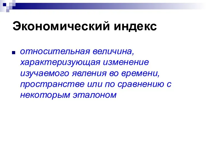 Экономический индекс относительная величина, характеризующая изменение изучаемого явления во времени, пространстве