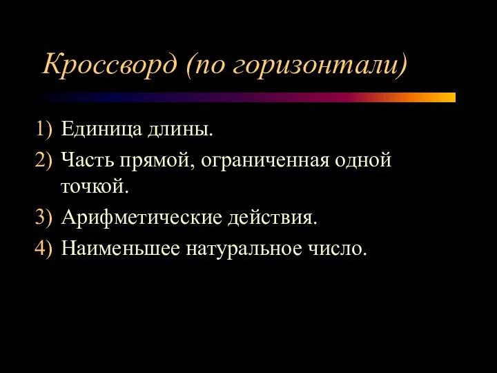 Кроссворд (по горизонтали) Единица длины. Часть прямой, ограниченная одной точкой. Арифметические действия. Наименьшее натуральное число.