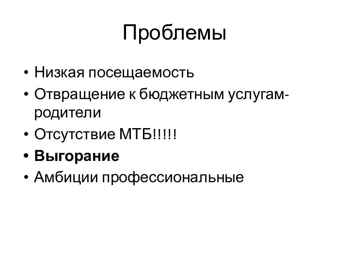 Проблемы Низкая посещаемость Отвращение к бюджетным услугам-родители Отсутствие МТБ!!!!! Выгорание Амбиции профессиональные