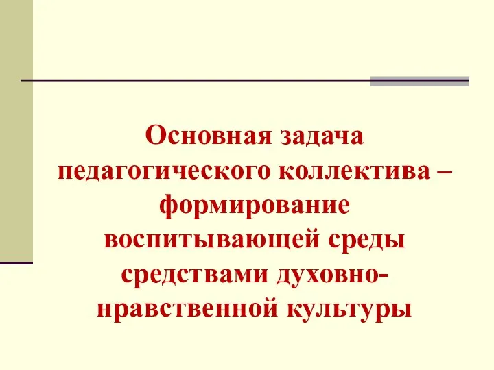 Основная задача педагогического коллектива – формирование воспитывающей среды средствами духовно-нравственной культуры