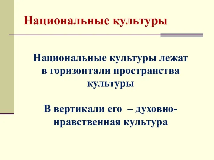 Национальные культуры Национальные культуры лежат в горизонтали пространства культуры В вертикали его – духовно-нравственная культура