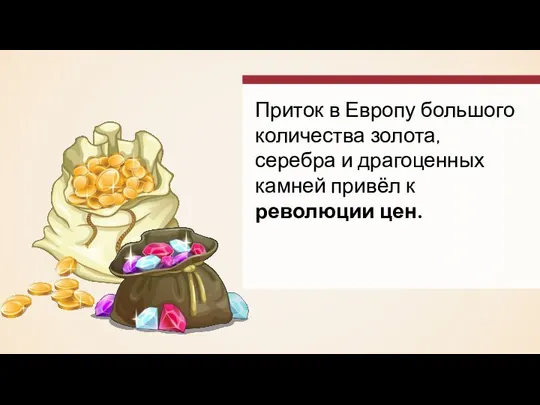 Приток в Европу большого количества золота, серебра и драгоценных камней привёл к революции цен.