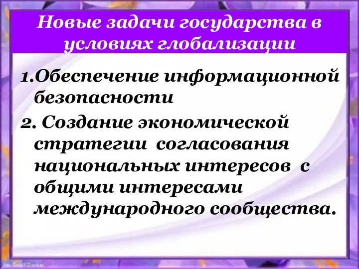 Новые задачи государства в условиях глобализации 1.Обеспечение информационной безопасности 2. Создание