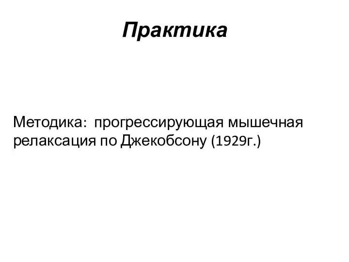 Практика Методика: прогрессирующая мышечная релаксация по Джекобсону (1929г.)