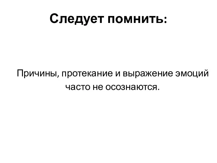 Следует помнить: Причины, протекание и выражение эмоций часто не осознаются.