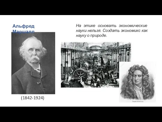 Альфред Маршалл (1842-1924) На этике основать экономические науки нельзя. Создать экономикс как науку о природе.