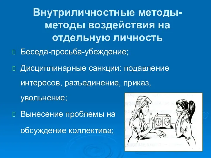 Внутриличностные методы-методы воздействия на отдельную личность Беседа-просьба-убеждение; Дисциплинарные санкции: подавление интересов,