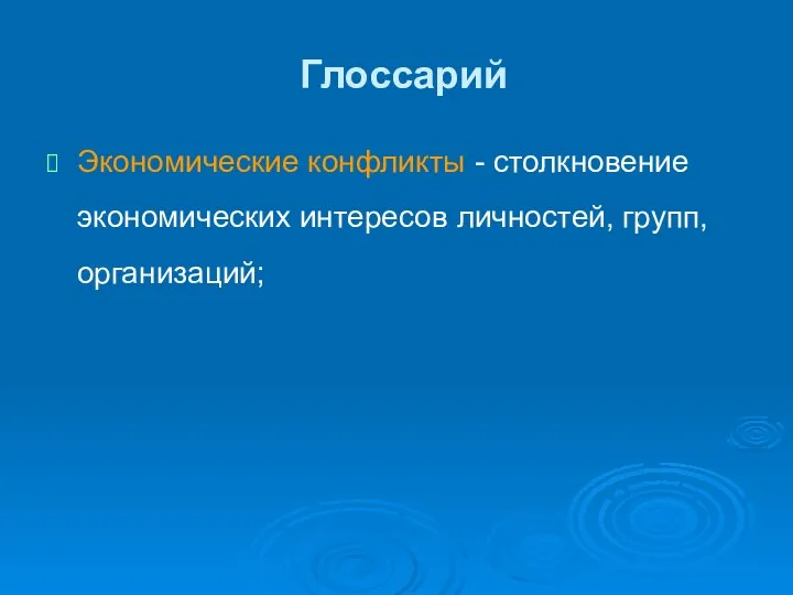 Глоссарий Экономические конфликты - столкновение экономических интересов личностей, групп, организаций;