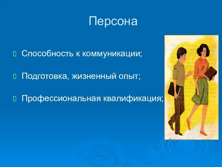 Персона Способность к коммуникации; Подготовка, жизненный опыт; Профессиональная квалификация;