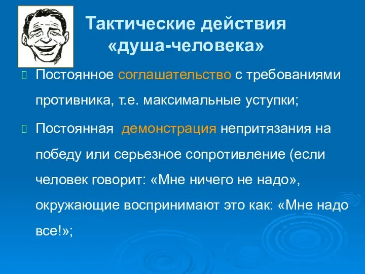 Тактические действия «душа-человека» Постоянное соглашательство с требованиями противника, т.е. максимальные уступки;