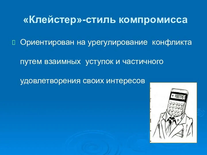 «Клейстер»-стиль компромисса Ориентирован на урегулирование конфликта путем взаимных уступок и частичного удовлетворения своих интересов