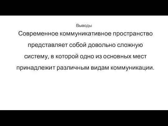 Выводы Современное коммуникативное пространство представляет собой довольно сложную систему, в которой