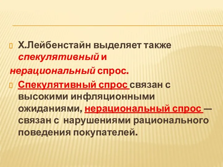 Х.Лейбенстайн выделяет также спекулятивный и нерациональный спрос. Спекулятивный спрос связан с