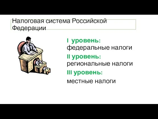 Налоговая система Российской Федерации I уровень: федеральные налоги II уровень: региональные налоги III уровень: местные налоги