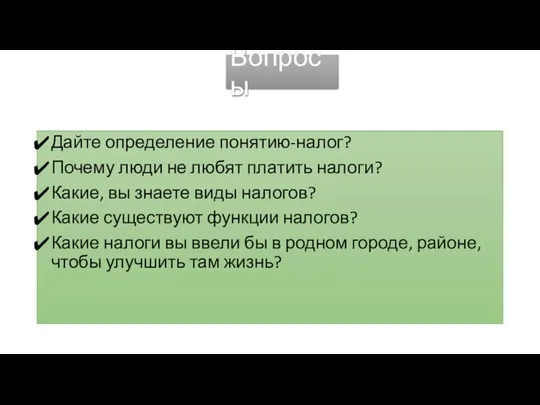 Вопросы Дайте определение понятию-налог? Почему люди не любят платить налоги? Какие,