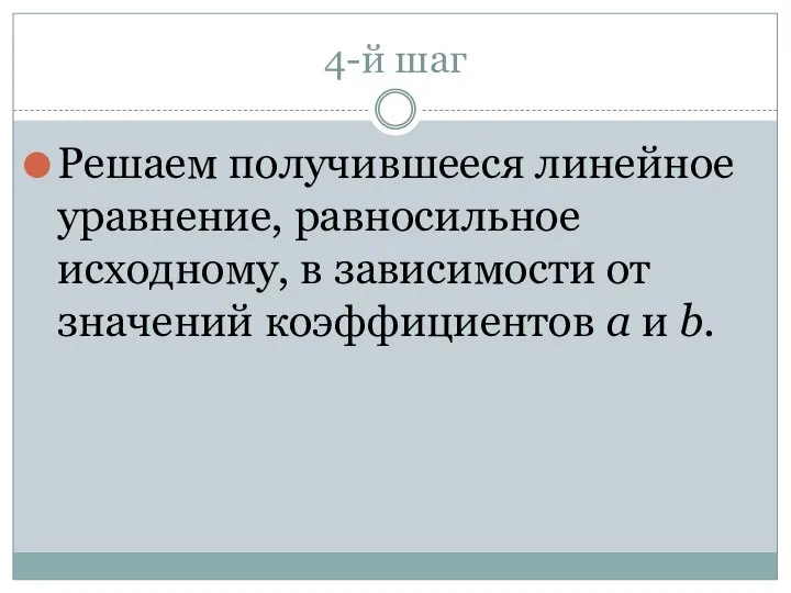 4-й шаг Решаем получившееся линейное уравнение, равносильное исходному, в зависимости от значений коэффициентов a и b.