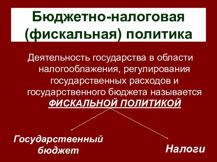 Бюджетно-налоговая (фискальная) политика Деятельность государства в области налогооблажения, регулирования государственных расходов