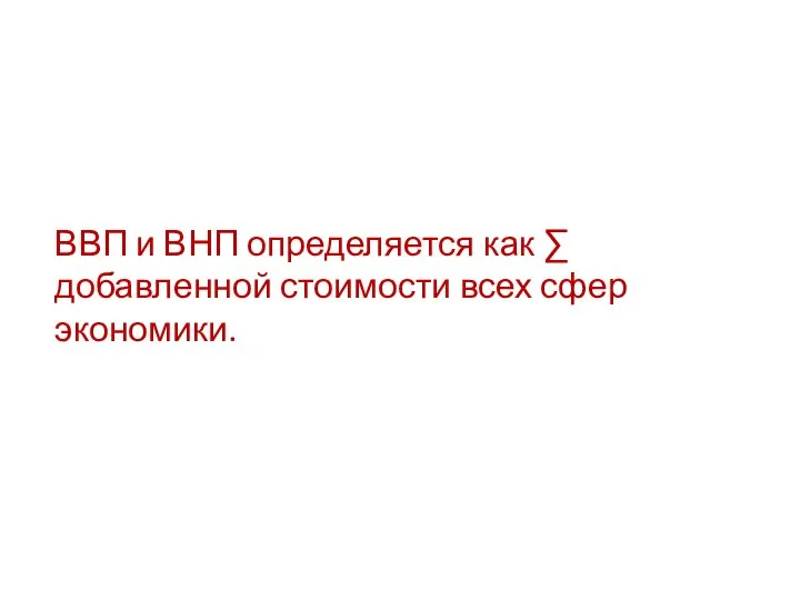 ВВП и ВНП определяется как ∑ добавленной стоимости всех сфер экономики.