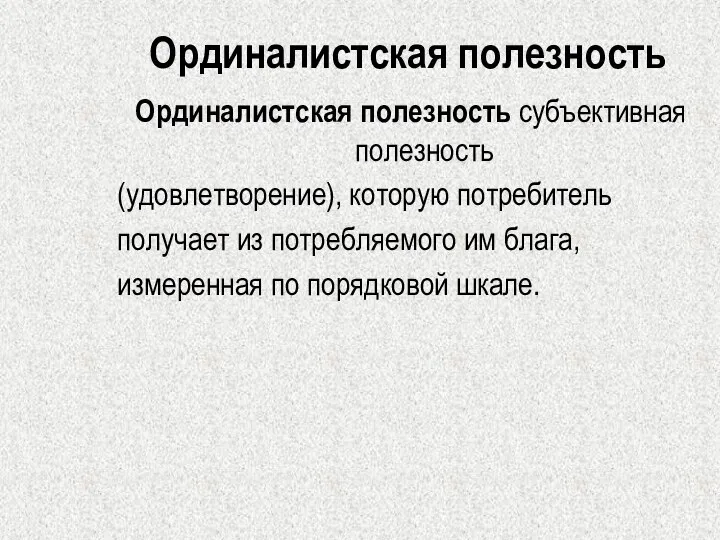 Ординалистская полезность Ординалистская полезность субъективная полезность (удовлетворение), которую потребитель получает из