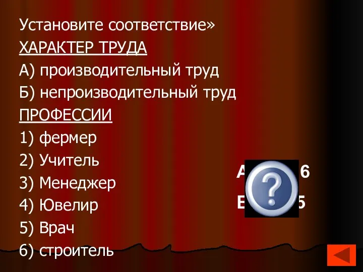 Установите соответствие» ХАРАКТЕР ТРУДА А) производительный труд Б) непроизводительный труд ПРОФЕССИИ