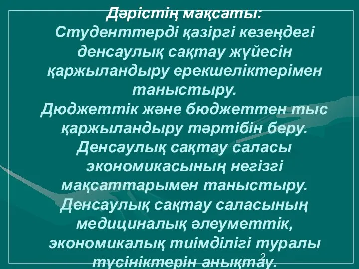 Дәрістің мақсаты: Студенттерді қазіргі кезеңдегі денсаулық сақтау жүйесін қаржыландыру ерекшеліктерімен таныстыру.