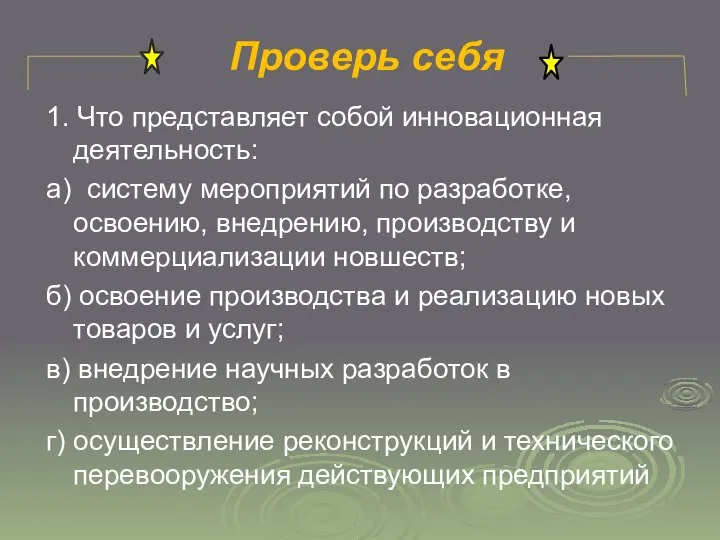 Проверь себя 1. Что представляет собой инновационная деятельность: а) систему мероприятий