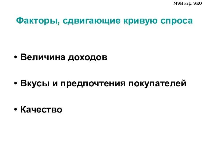 Факторы, сдвигающие кривую спроса Величина доходов Вкусы и предпочтения покупателей Качество МЭИ каф. ЭКО