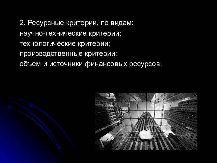 2. Ресурсные критерии, по видам: научно-технические критерии; технологические критерии; производственные критерии; объем и источники финансовых ресурсов.