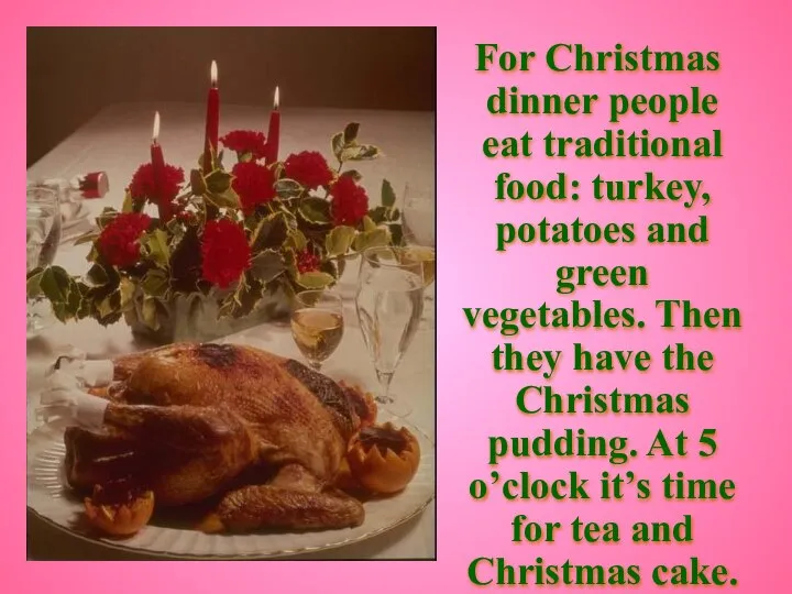 For Christmas dinner people eat traditional food: turkey, potatoes and green