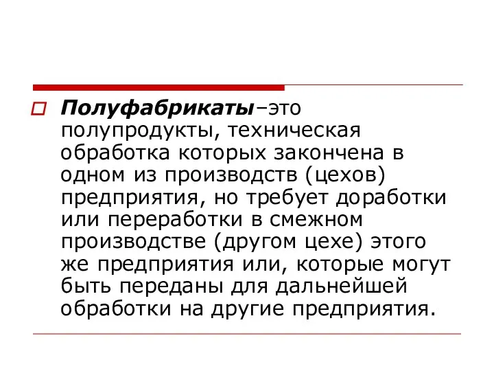 Полуфабрикаты–это полупродукты, техническая обработка которых закончена в одном из производств (цехов)