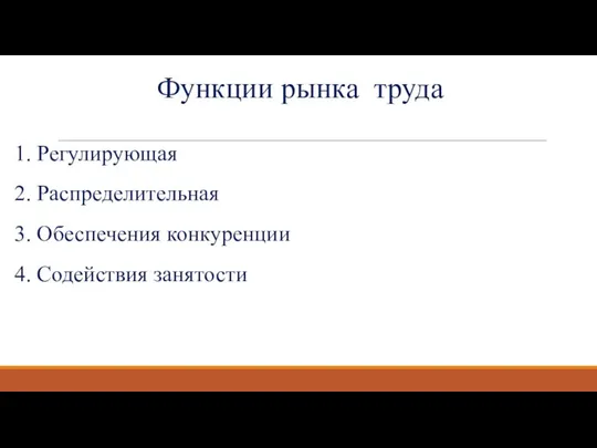 Функции рынка труда Регулирующая Распределительная Обеспечения конкуренции Содействия занятости