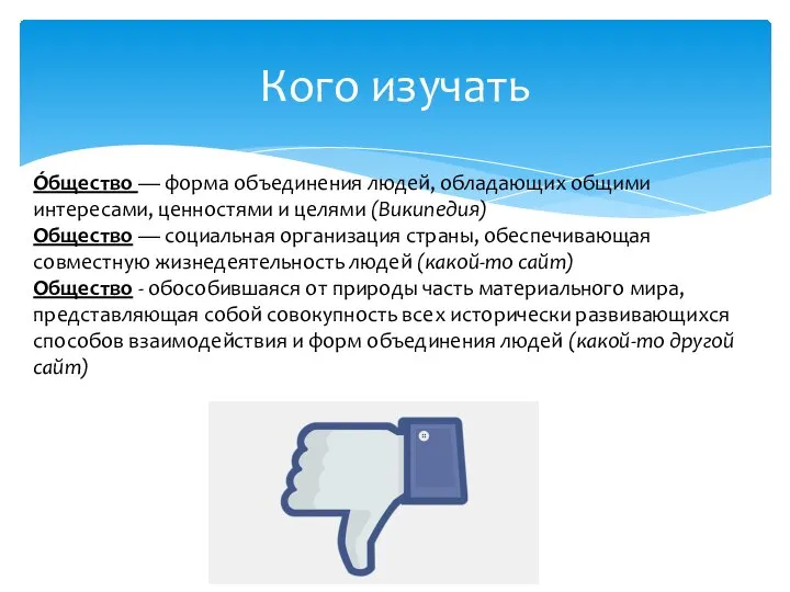 Кого изучать О́бщество — форма объединения людей, обладающих общими интересами, ценностями