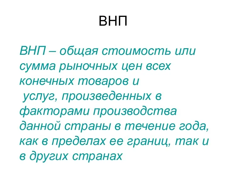 ВНП ВНП – общая стоимость или сумма рыночных цен всех конечных