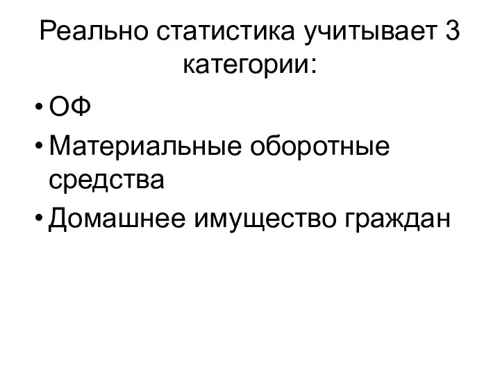 Реально статистика учитывает 3 категории: ОФ Материальные оборотные средства Домашнее имущество граждан