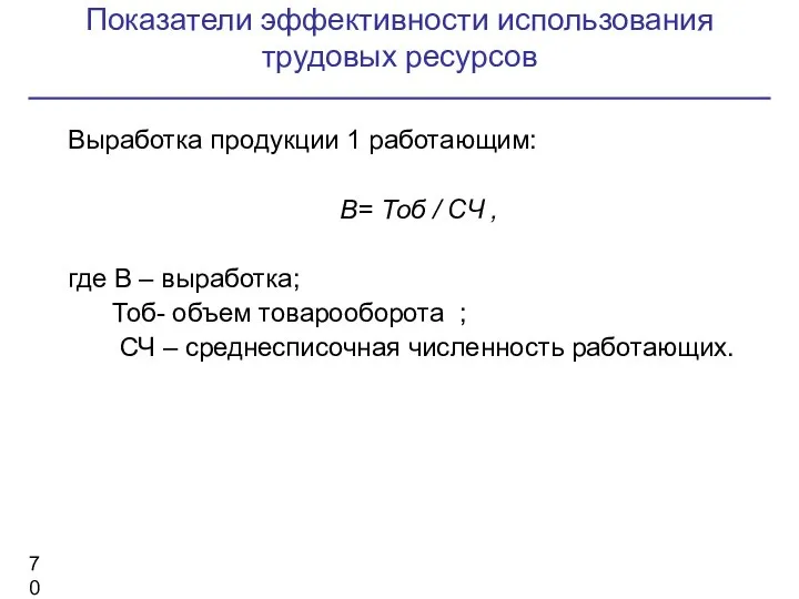 Показатели эффективности использования трудовых ресурсов Выработка продукции 1 работающим: В= Тоб