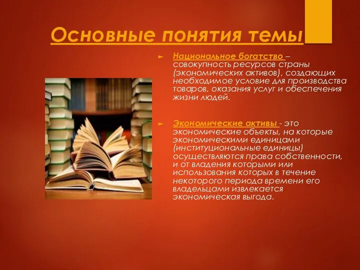 Основные понятия темы Национальное богатство – совокупность ресурсов страны (экономических активов),