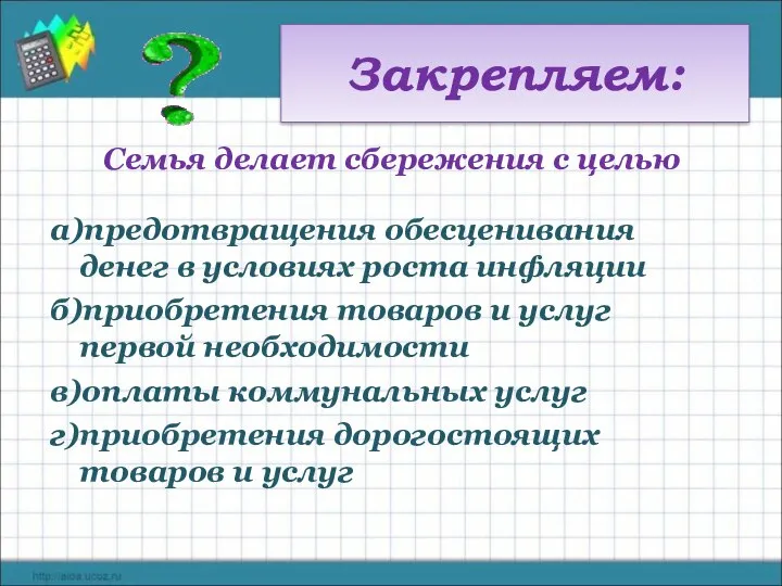 Закрепляем: Семья делает сбережения с целью а)предотвращения обесценивания денег в условиях