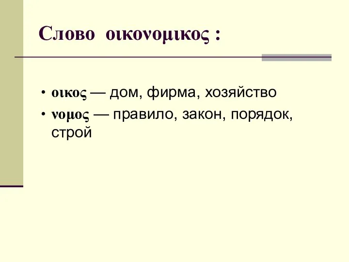 Слово οικονομικος : οικος — дом, фирма, хозяйство νομος — правило, закон, порядок, строй