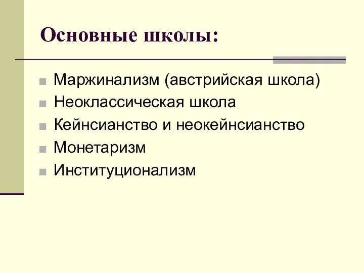 Основные школы: Маржинализм (австрийская школа) Неоклассическая школа Кейнсианство и неокейнсианство Монетаризм Институционализм