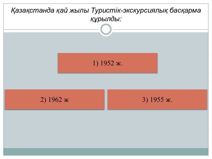 Қазақстанда қай жылы Туристік-экскурсиялық басқарма құрылды: 1) 1952 ж. 3) 1955 ж. 2) 1962 ж