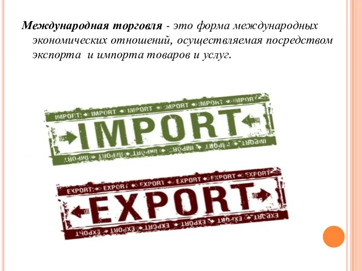 Международная торговля - это форма международных экономических отношений, осуществляемая посредством экспорта и импорта товаров и услуг.