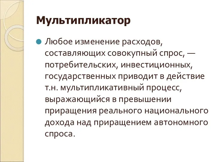 Мультипликатор Любое изменение расходов, составляющих совокупный спрос, — потребительских, инвестиционных, государственных