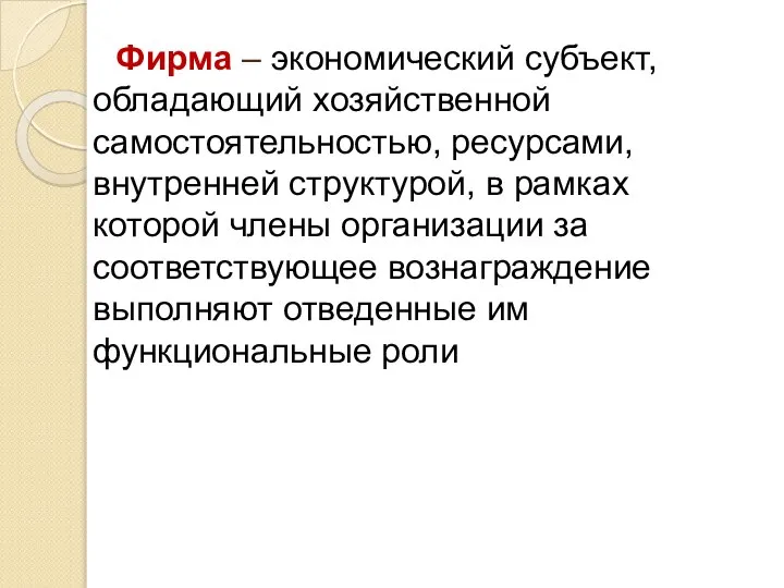 Фирма – экономический субъект, обладающий хозяйственной самостоятельностью, ресурсами, внутренней структурой, в