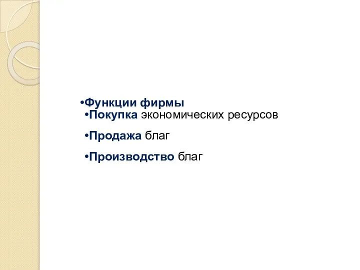 Функции фирмы Покупка экономических ресурсов Продажа благ Производство благ