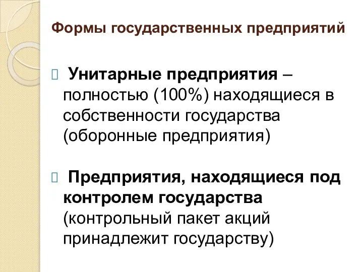 Формы государственных предприятий Унитарные предприятия – полностью (100%) находящиеся в собственности