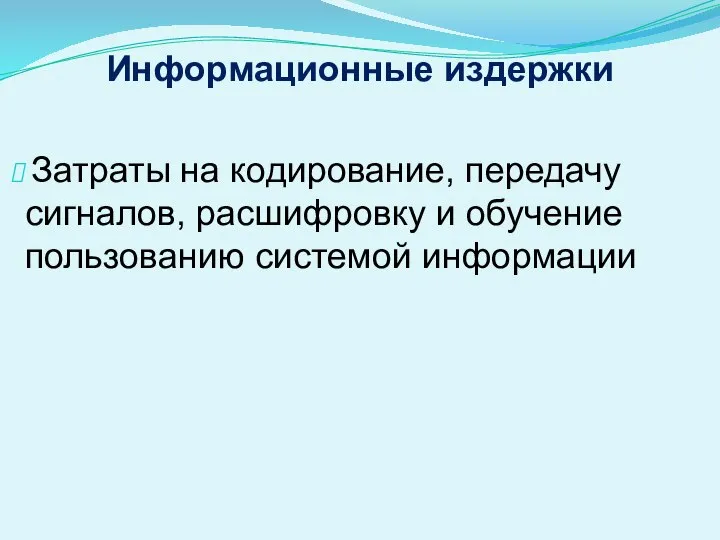 Информационные издержки Затраты на кодирование, передачу сигналов, расшифровку и обучение пользованию системой информации