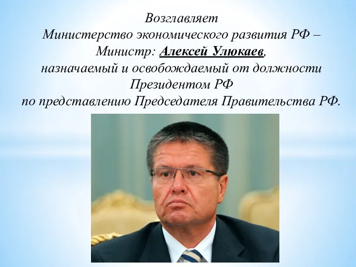 Возглавляет Министерство экономического развития РФ – Министр: Алексей Улюкаев, назначаемый и